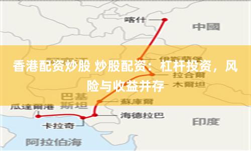 香港配资炒股 炒股配资：杠杆投资，风险与收益并存