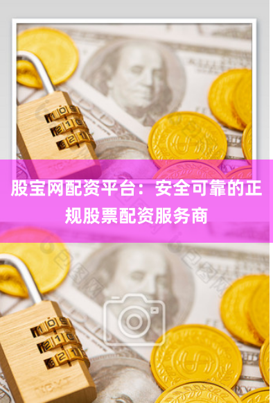 股宝网配资平台：安全可靠的正规股票配资服务商