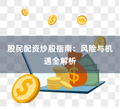 股民配资炒股指南：风险与机遇全解析